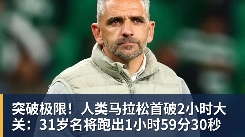世界杯官网突破极限！人类马拉松首破2小时大关：31岁名将跑出1小时59分30秒